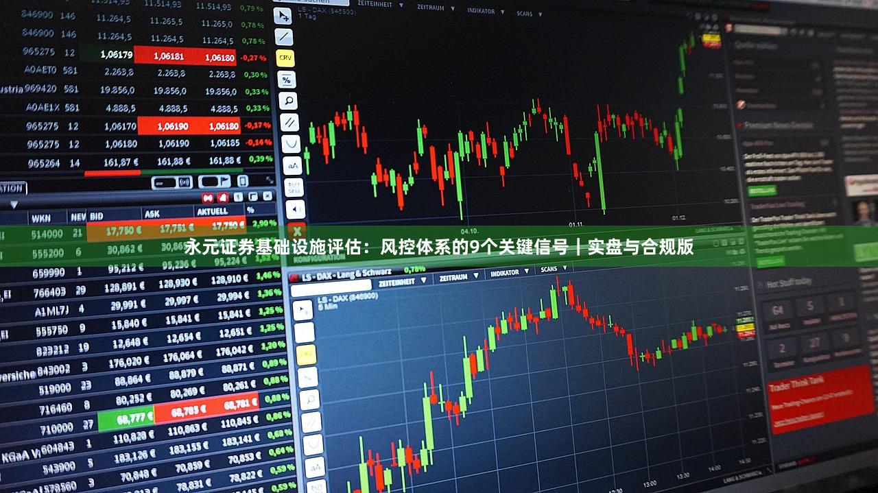 永元证券基础设施评估：风控体系的9个关键信号｜实盘与合规版