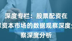 深度专栏：股票配资在全球资本市场的数据观察深度分析